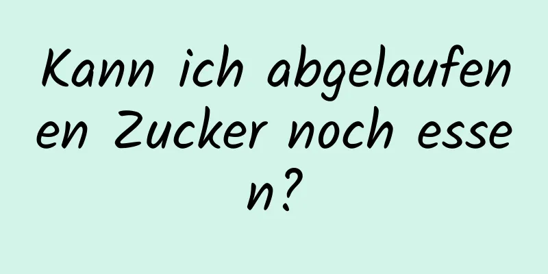 Kann ich abgelaufenen Zucker noch essen?