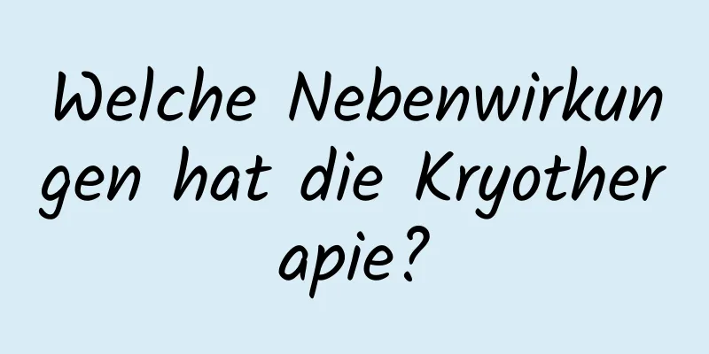 Welche Nebenwirkungen hat die Kryotherapie?