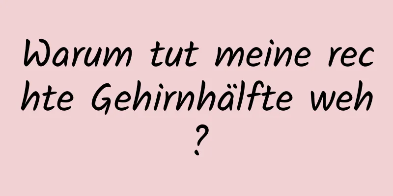 Warum tut meine rechte Gehirnhälfte weh?