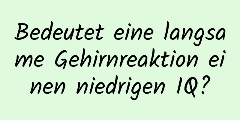 Bedeutet eine langsame Gehirnreaktion einen niedrigen IQ?