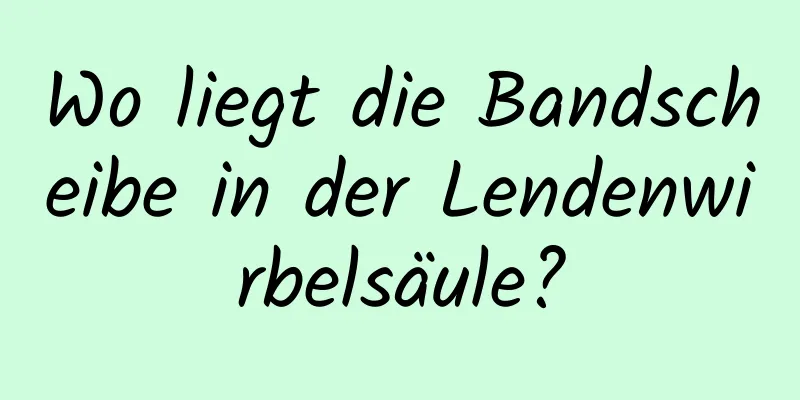 Wo liegt die Bandscheibe in der Lendenwirbelsäule?