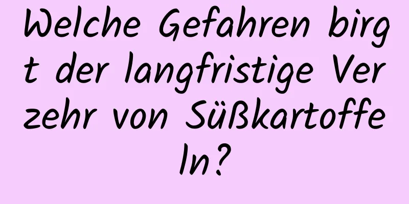 Welche Gefahren birgt der langfristige Verzehr von Süßkartoffeln?