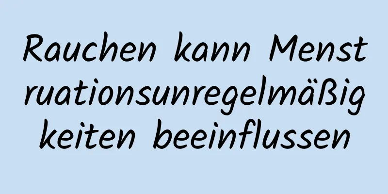 Rauchen kann Menstruationsunregelmäßigkeiten beeinflussen