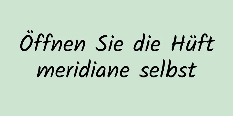 Öffnen Sie die Hüftmeridiane selbst