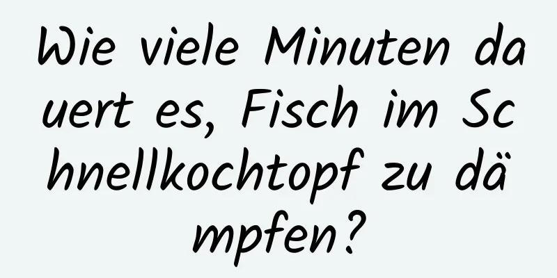 Wie viele Minuten dauert es, Fisch im Schnellkochtopf zu dämpfen?