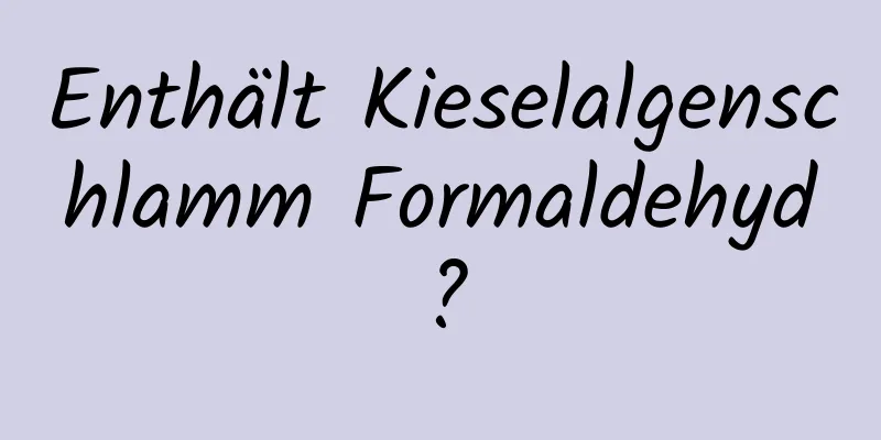 Enthält Kieselalgenschlamm Formaldehyd?