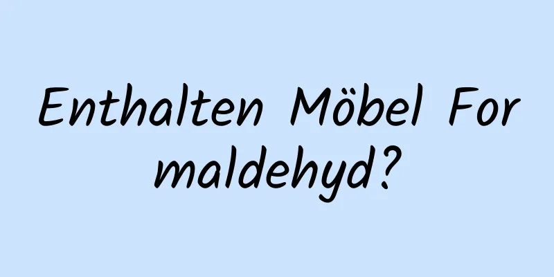 Enthalten Möbel Formaldehyd?