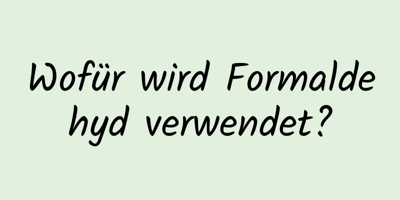 Wofür wird Formaldehyd verwendet?