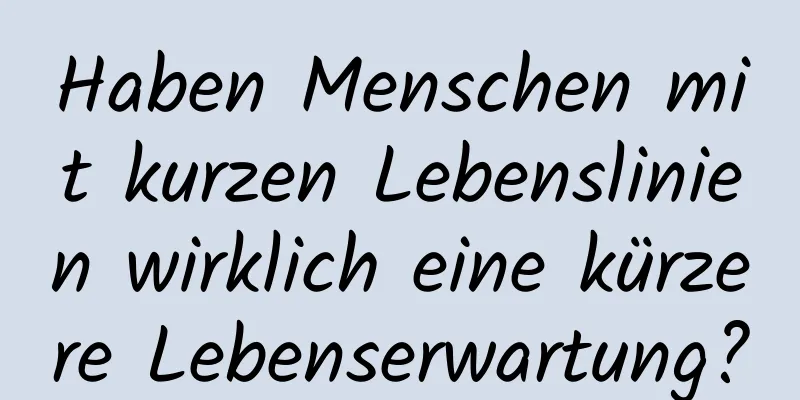 Haben Menschen mit kurzen Lebenslinien wirklich eine kürzere Lebenserwartung?