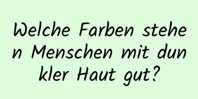 Welche Farben stehen Menschen mit dunkler Haut gut?