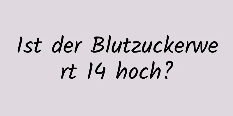 Ist der Blutzuckerwert 14 hoch?