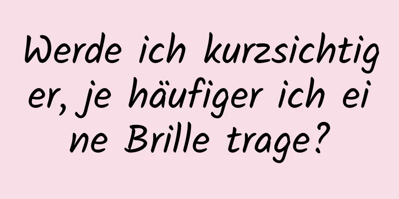 Werde ich kurzsichtiger, je häufiger ich eine Brille trage?