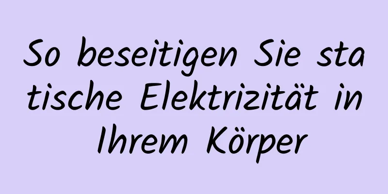 So beseitigen Sie statische Elektrizität in Ihrem Körper