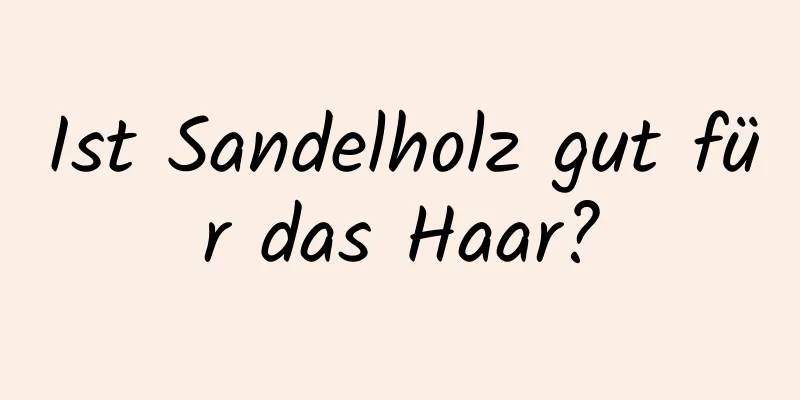 Ist Sandelholz gut für das Haar?