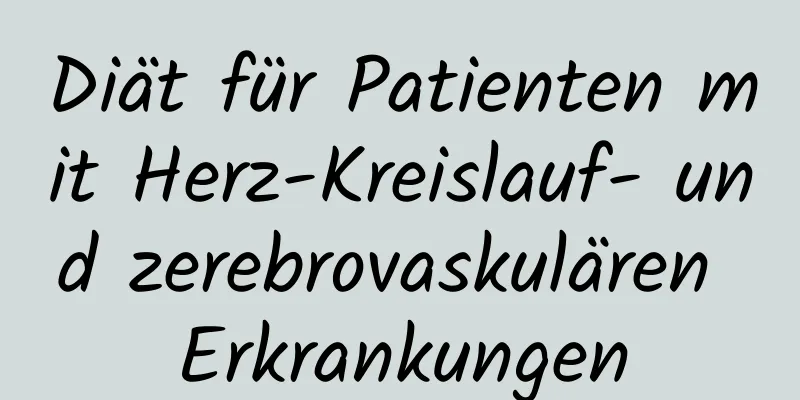 Diät für Patienten mit Herz-Kreislauf- und zerebrovaskulären Erkrankungen