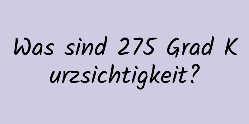 Was sind 275 Grad Kurzsichtigkeit?