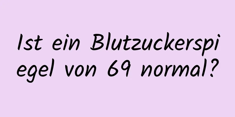 Ist ein Blutzuckerspiegel von 69 normal?