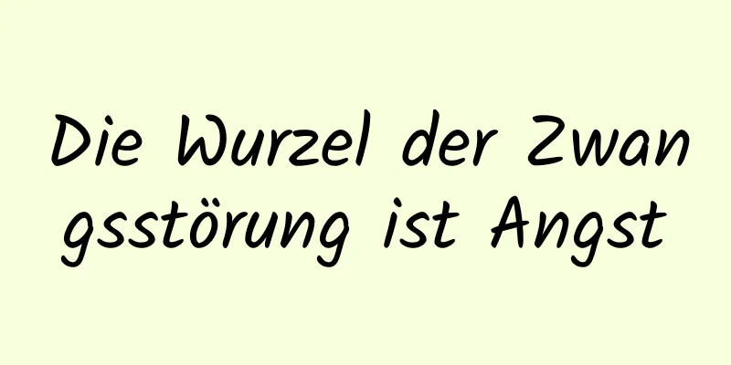 Die Wurzel der Zwangsstörung ist Angst