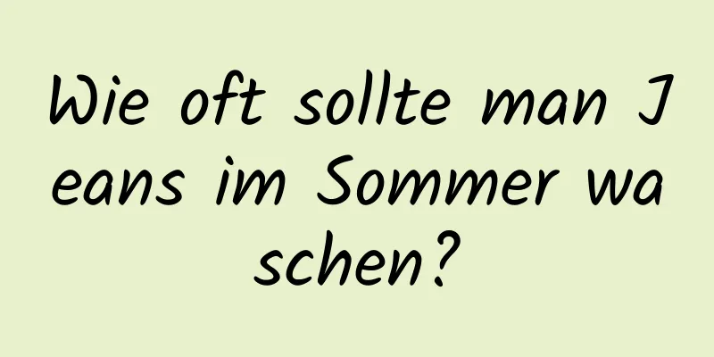Wie oft sollte man Jeans im Sommer waschen?