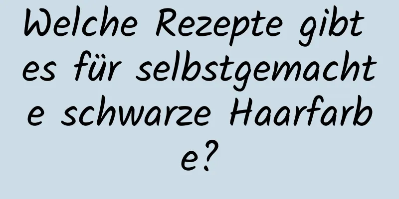 Welche Rezepte gibt es für selbstgemachte schwarze Haarfarbe?