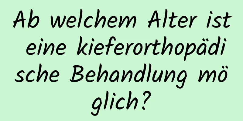 Ab welchem ​​Alter ist eine kieferorthopädische Behandlung möglich?