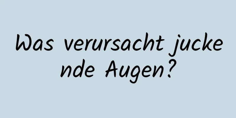Was verursacht juckende Augen?