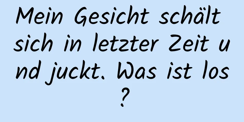 Mein Gesicht schält sich in letzter Zeit und juckt. Was ist los?
