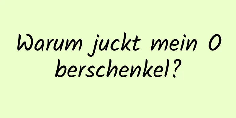 Warum juckt mein Oberschenkel?