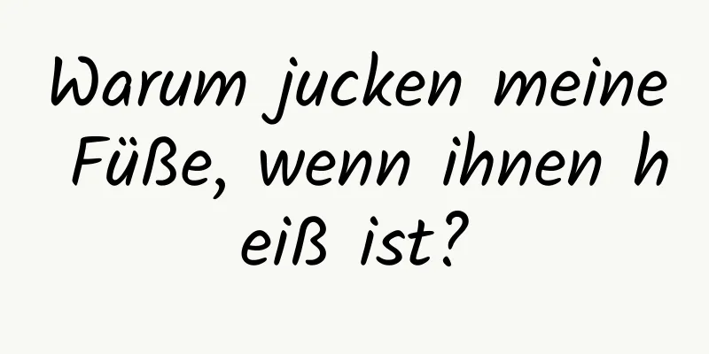 Warum jucken meine Füße, wenn ihnen heiß ist?