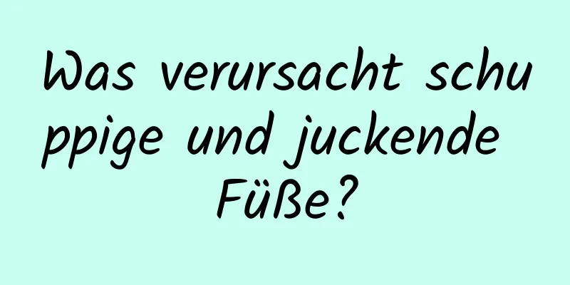 Was verursacht schuppige und juckende Füße?
