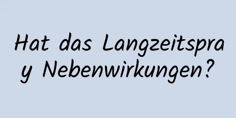 Hat das Langzeitspray Nebenwirkungen?
