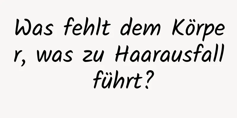 Was fehlt dem Körper, was zu Haarausfall führt?