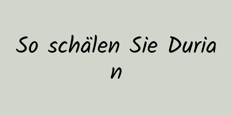 So schälen Sie Durian