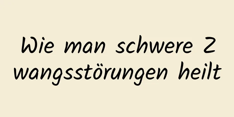 Wie man schwere Zwangsstörungen heilt