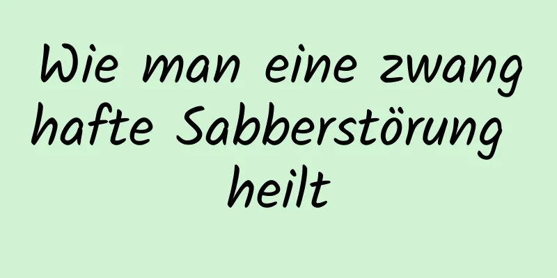 Wie man eine zwanghafte Sabberstörung heilt