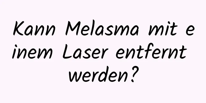 Kann Melasma mit einem Laser entfernt werden?