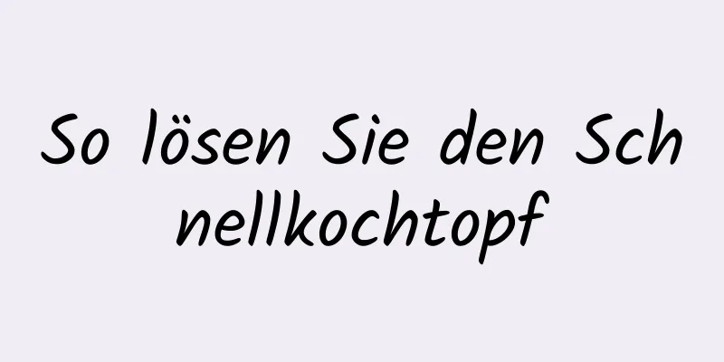 So lösen Sie den Schnellkochtopf
