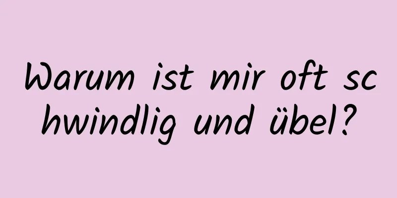 Warum ist mir oft schwindlig und übel?