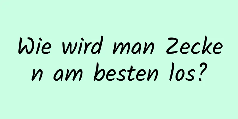 Wie wird man Zecken am besten los?