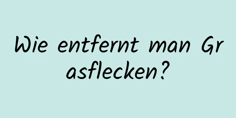 Wie entfernt man Grasflecken?