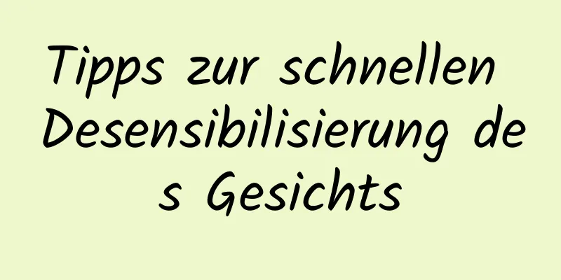 Tipps zur schnellen Desensibilisierung des Gesichts