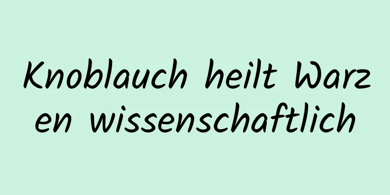 Knoblauch heilt Warzen wissenschaftlich