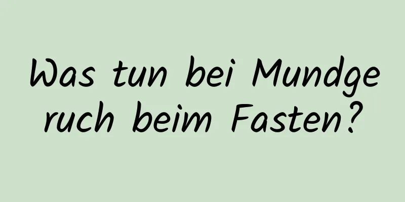 Was tun bei Mundgeruch beim Fasten?
