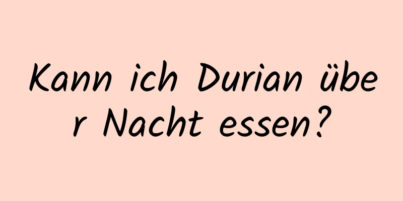 Kann ich Durian über Nacht essen?