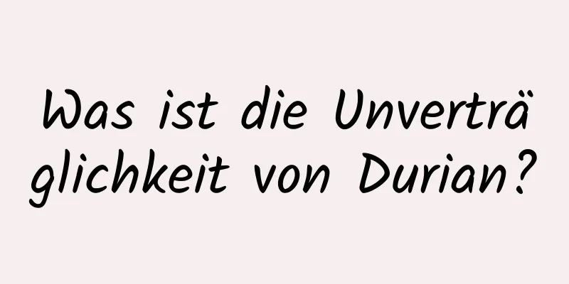 Was ist die Unverträglichkeit von Durian?