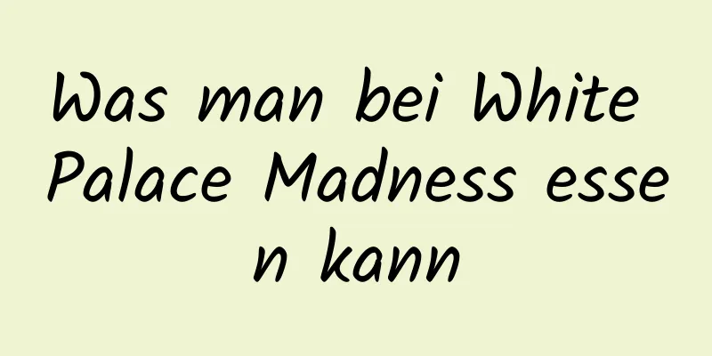 Was man bei White Palace Madness essen kann