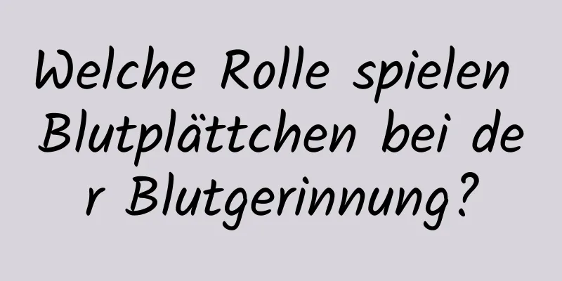 Welche Rolle spielen Blutplättchen bei der Blutgerinnung?