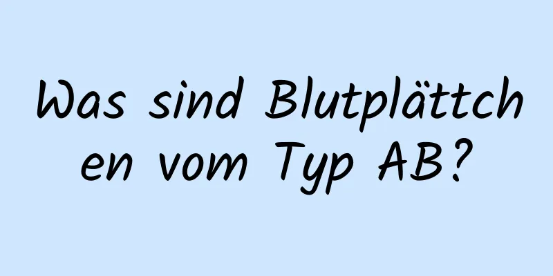 Was sind Blutplättchen vom Typ AB?