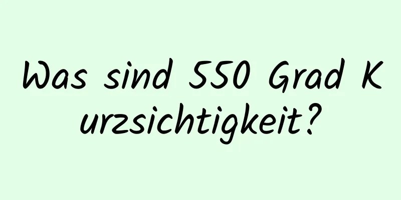 Was sind 550 Grad Kurzsichtigkeit?