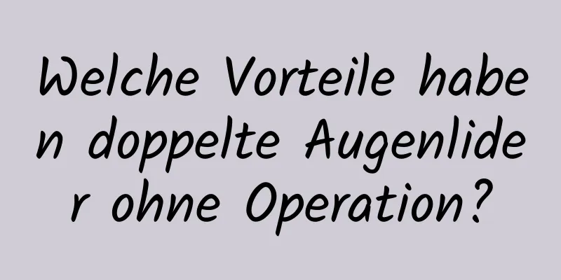 Welche Vorteile haben doppelte Augenlider ohne Operation?
